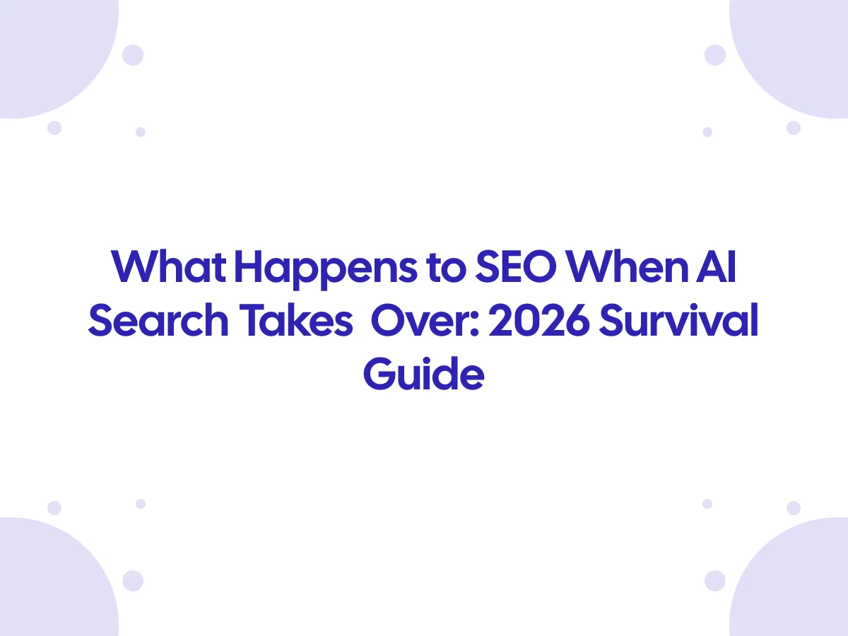 What Happens to SEO When AI Search Takes Over: 2026 Survival Guide