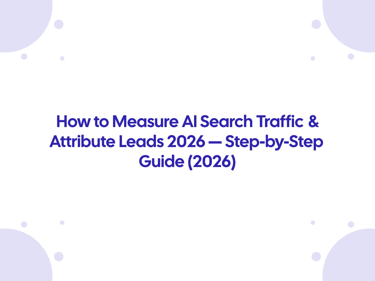 How to Measure AI Search Traffic & Attribute Leads 2026 — Step-by-Step Guide (2026)