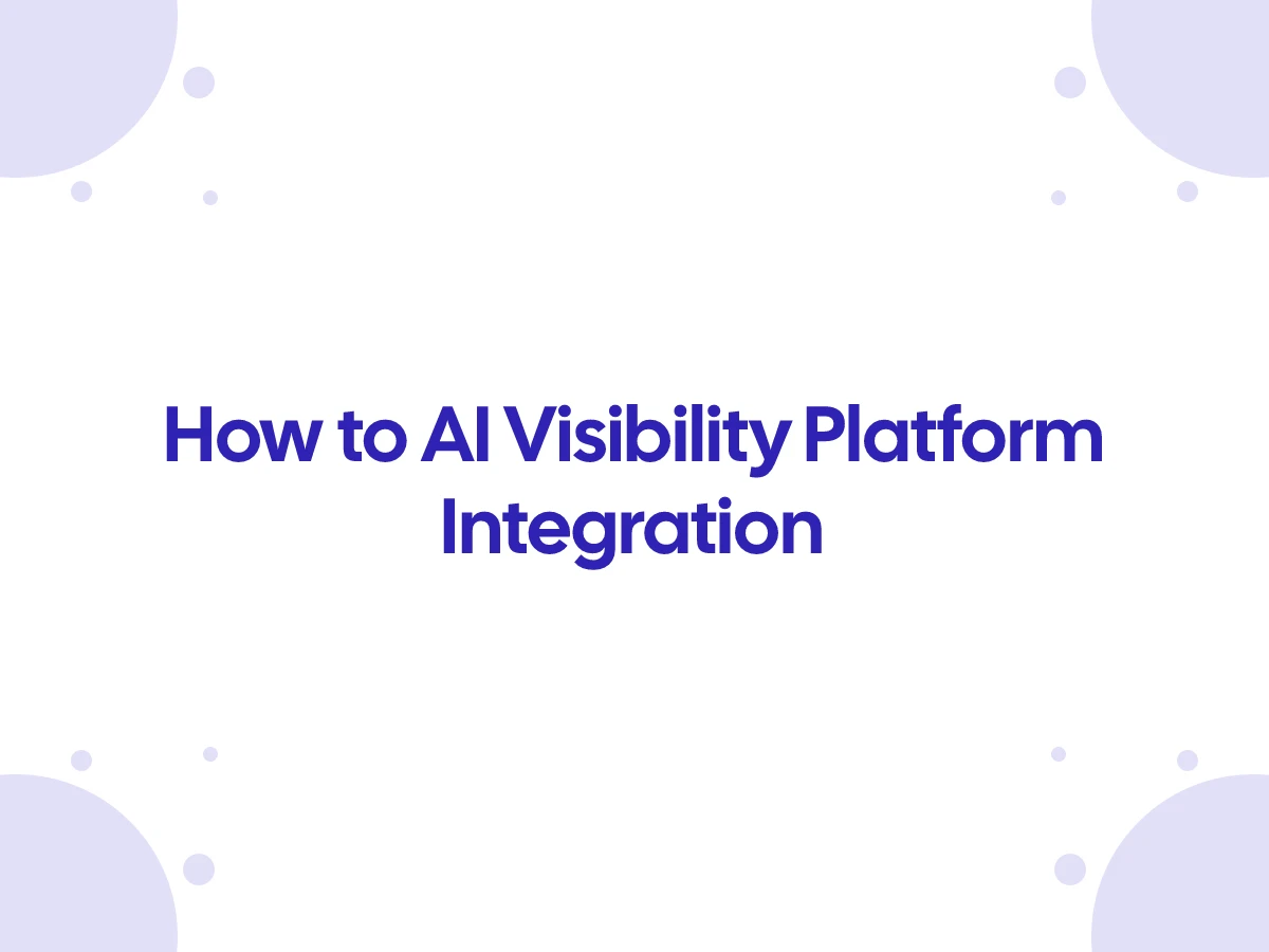 AI Visibility Platform Integration Guide: Step-by-Step Setup