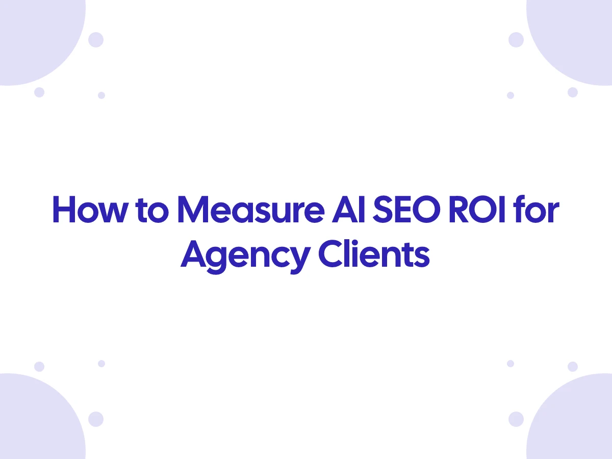 How to Measure AI SEO ROI for Agency Clients in 2026