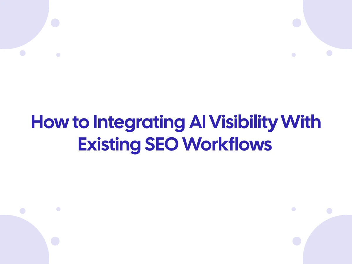 Integrating AI Visibility With Existing SEO Workflows