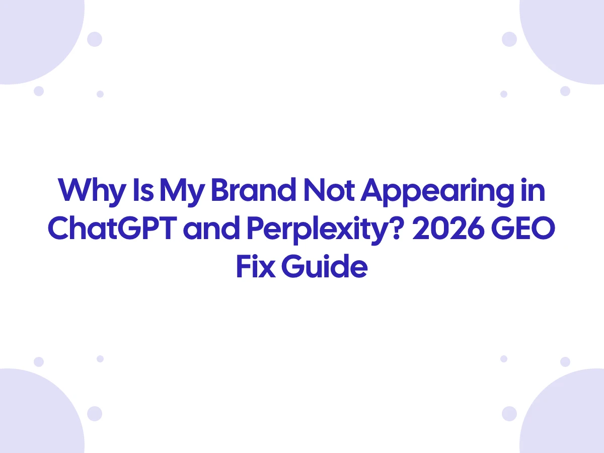 Why Is My Brand Not Appearing in ChatGPT and Perplexity? 2026 GEO Fix Guide